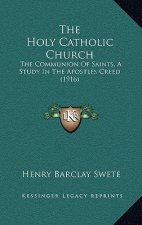 The Holy Catholic Church: The Communion of Saints, a Study in the Apostles Creed (1916)