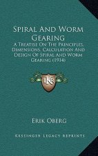 Spiral and Worm Gearing: A Treatise on the Principles, Dimensions, Calculation and Design of Spiral and Worm Gearing (1914)