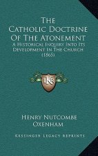 The Catholic Doctrine of the Atonement: A Historical Inquiry Into Its Development in the Church (1865)