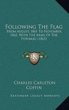 Following the Flag: From August, 1861 to November, 1862, with the Army of the Potomac (1865)