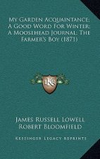 My Garden Acquaintance; A Good Word for Winter; A Moosehead Journal; The Farmer's Boy (1871)
