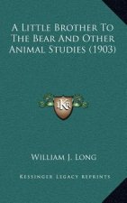 A Little Brother to the Bear and Other Animal Studies (1903)