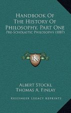 Handbook Of The History Of Philosophy, Part One: Pre-Scholastic Philosophy (1887)