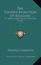 The Positive Evolution of Religion: Its Moral and Social Reaction (1913)