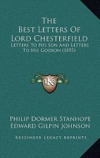 The Best Letters of Lord Chesterfield: Letters to His Son and Letters to His Godson (1893)
