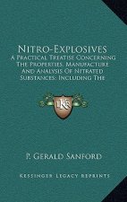 Nitro-Explosives: A Practical Treatise Concerning the Properties, Manufacture and Analysis of Nitrated Substances; Including the Fulmina