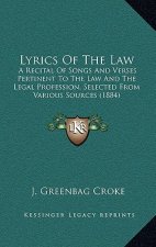 Lyrics of the Law: A Recital of Songs and Verses Pertinent to the Law and the Legal Profession, Selected from Various Sources (1884)