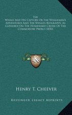 The Whale and His Captors or the Whaleman's Adventures and the Whales Biography, as Gathered on the Homeward Cruise of the Commodore Preble (1850)
