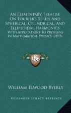 An Elementary Treatise on Fourier's Series and Spherical, Cylindrical, and Ellipsoidal Harmonics: With Applications to Problems in Mathematical Physic