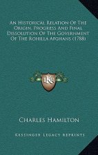 An Historical Relation of the Origin, Progress and Final Dissolution of the Government of the Rohilla Afghans (1788)