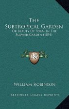 The Subtropical Garden: Or Beauty of Form in the Flower Garden (1891)