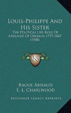 Louis-Philippe and His Sister: The Political Life Role of Adelaide of Orleans 1777-1847 (1908)