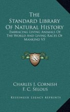 The Standard Library Of Natural History: Embracing Living Animals Of The World And Living Races Of Mankind V5: Africa, Europe, America (1907)