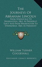 The Journeys of Abraham Lincoln: From Springfield to Washington, 1861, as President Elect and from Washington to Springfield, 1865, as President Marty