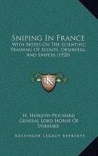 Sniping in France: With Notes on the Scientific Training of Scouts, Observers, and Snipers (1920)