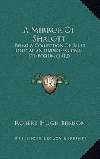 A Mirror of Shalott: Being a Collection of Tales Told at an Unprofessional Symposium (1912)
