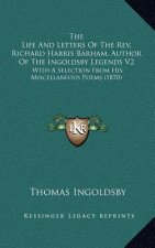 The Life and Letters of the REV. Richard Harris Barham, Author of the Ingoldsby Legends V2: With a Selection from His Miscellaneous Poems (1870)