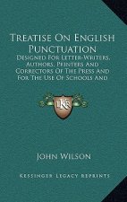 Treatise on English Punctuation: Designed for Letter-Writers, Authors, Printers and Correctors of the Press and for the Use of Schools and Academies (