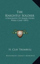 The Knightly Soldier: A Biography of Major Henry Ward Camp (1892)