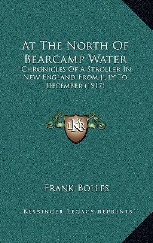 At the North of Bearcamp Water: Chronicles of a Stroller in New England from July to December (1917)