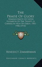 The Praise of Glory: Reminiscences of Sister Elizabeth of the Trinity, a Carmelite Nun of Dijon, 1901-1906 (1914)