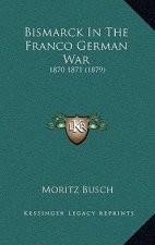 Bismarck in the Franco German War: 1870 1871 (1879)