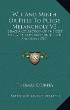 Wit and Mirth or Pills to Purge Melancholy V2: Being a Collection of the Best Merry Ballads and Songs, Old and New (1719)