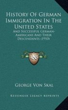 History Of German Immigration In The United States: And Successful German-Americans And Their Descendants (1910)