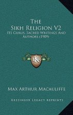 The Sikh Religion V2: Its Gurus, Sacred Writings and Authors (1909)