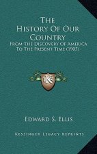 The History Of Our Country: From The Discovery Of America To The Present Time (1905)