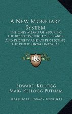 A New Monetary System: The Only Means of Securing the Respective Rights of Labor and Property and of Protecting the Public from Financial Rev