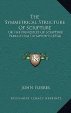 The Symmetrical Structure of Scripture: Or the Principles of Scripture Parallelism Exemplified (1854)