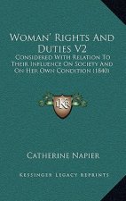 Woman' Rights and Duties V2: Considered with Relation to Their Influence on Society and on Her Own Condition (1840)