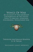 Wings of War: An Account of the Important Contribution of the United States to Aircraft Invention, Engineering, Development and Prod