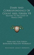 Diary and Correspondence of Count Axel Fersen V8: Relating to the Court of France (1902)