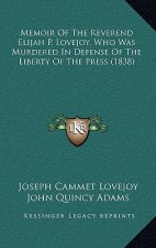 Memoir of the Reverend Elijah P. Lovejoy, Who Was Murdered in Defense of the Liberty of the Press (1838)