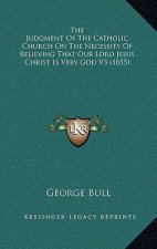 The Judgment of the Catholic Church on the Necessity of Believing That Our Lord Jesus Christ Is Very God V3 (1855)