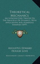 Theoretical Mechanics, an Introductory Treatise on the Principles of Dynamics: With Applications and Numerous Examples (1897)