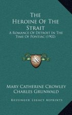 The Heroine of the Strait: A Romance of Detroit in the Time of Pontiac (1902)