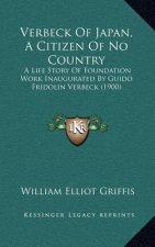 Verbeck Of Japan, A Citizen Of No Country: A Life Story Of Foundation Work Inaugurated By Guido Fridolin Verbeck (1900)