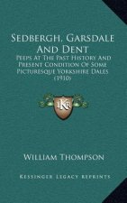 Sedbergh, Garsdale And Dent: Peeps At The Past History And Present Condition Of Some Picturesque Yorkshire Dales (1910)