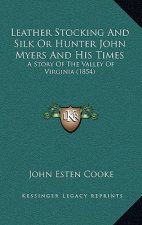 Leather Stocking And Silk Or Hunter John Myers And His Times: A Story Of The Valley Of Virginia (1854)