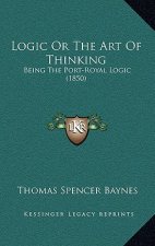 Logic or the Art of Thinking: Being the Port-Royal Logic (1850)