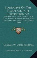 Narrative of the Texan Santa Fe Expedition V2: Comprising a Description of a Tour Through Texas, and Across the Great Southwestern Prairies (1844)
