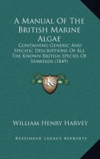 A Manual of the British Marine Algae: Containing Generic and Specific Descriptions of All the Known British Species of Seaweeds (1849)