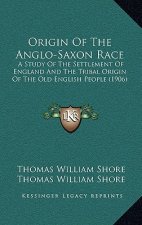Origin of the Anglo-Saxon Race: A Study of the Settlement of England and the Tribal Origin of the Old English People (1906)