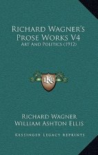 Richard Wagner's Prose Works V4: Art and Politics (1912)