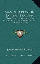 Man and Beast in Eastern Ethiopia: From Observations Made in British East Africa, Uganda, and the Sudan (1911)