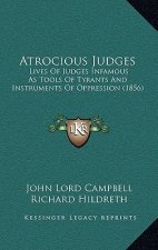 Atrocious Judges: Lives of Judges Infamous as Tools of Tyrants and Instruments of Oppression (1856)