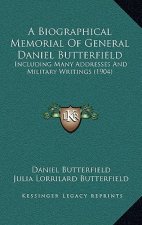 A Biographical Memorial of General Daniel Butterfield: Including Many Addresses and Military Writings (1904)